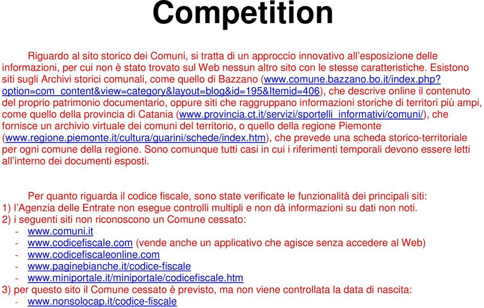 option=com_content&view=category&layout=blog&id=195&itemid=406), che descrive online il contenuto del proprio patrimonio documentario, oppure siti che raggruppano informazioni storiche di territori