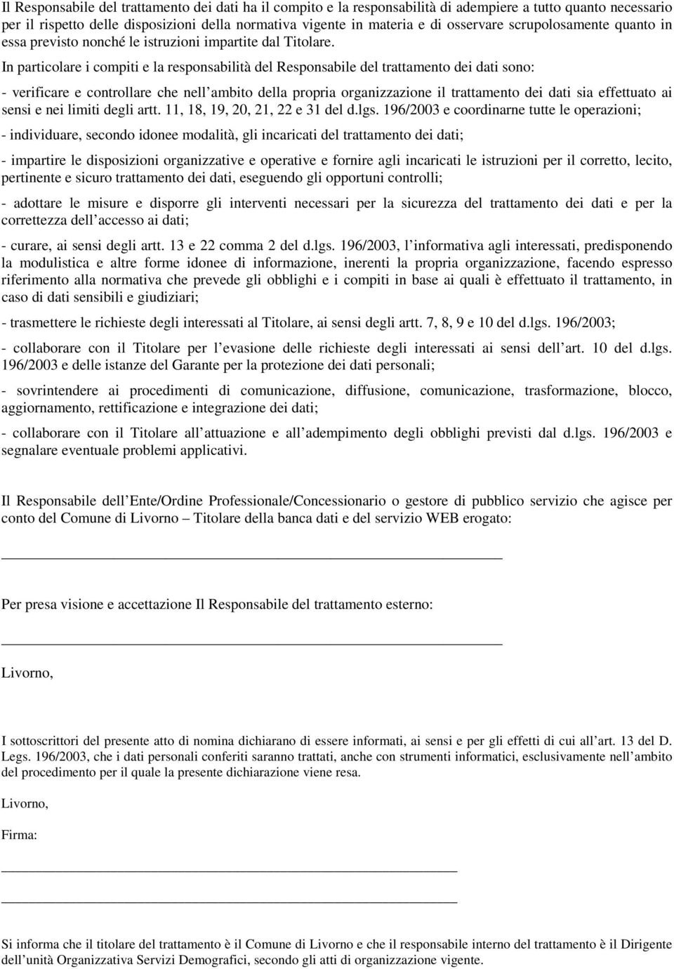 In particolare i compiti e la responsabilità del Responsabile del trattamento dei dati sono: - verificare e controllare che nell ambito della propria organizzazione il trattamento dei dati sia