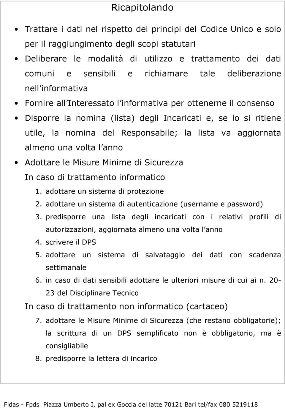 nomina del Responsabile; la lista va aggiornata almeno una volta l anno Adottare le Misure Minime di Sicurezza In caso di trattamento informatico 1. adottare un sistema di protezione 2.