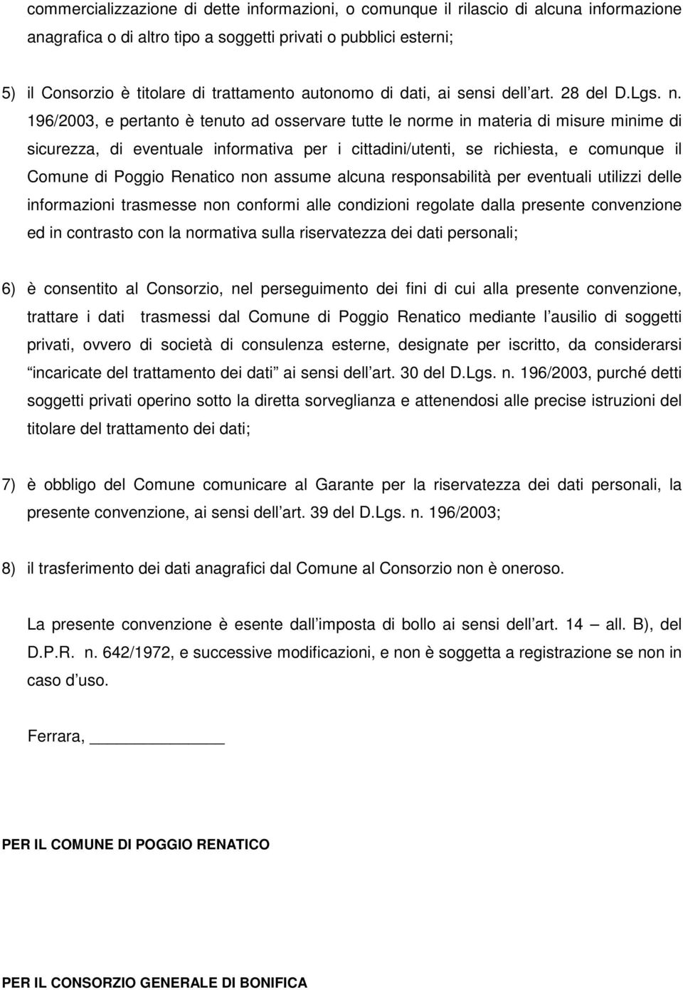 196/2003, e pertanto è tenuto ad osservare tutte le norme in materia di misure minime di sicurezza, di eventuale informativa per i cittadini/utenti, se richiesta, e comunque il Comune di oggio