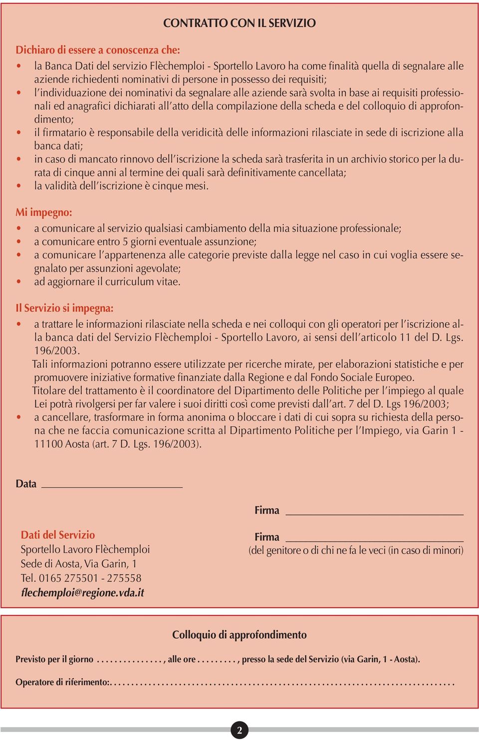 scheda e del colloquio di approfondimento; il firmatario è responsabile della veridicità delle informazioni rilasciate in sede di iscrizione alla banca dati; in caso di mancato rinnovo dell