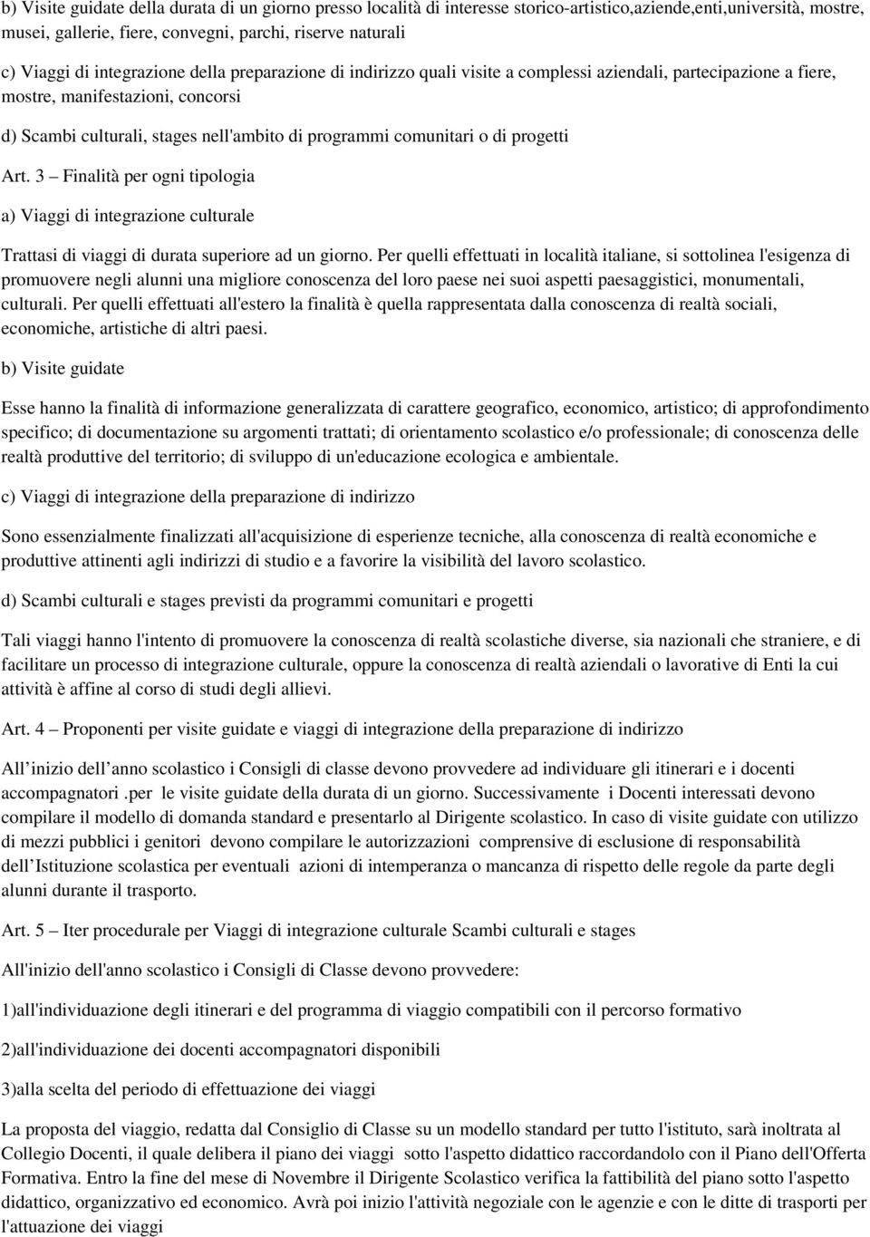 comunitari o di progetti Art. 3 Finalità per ogni tipologia a) Viaggi di integrazione culturale Trattasi di viaggi di durata superiore ad un giorno.