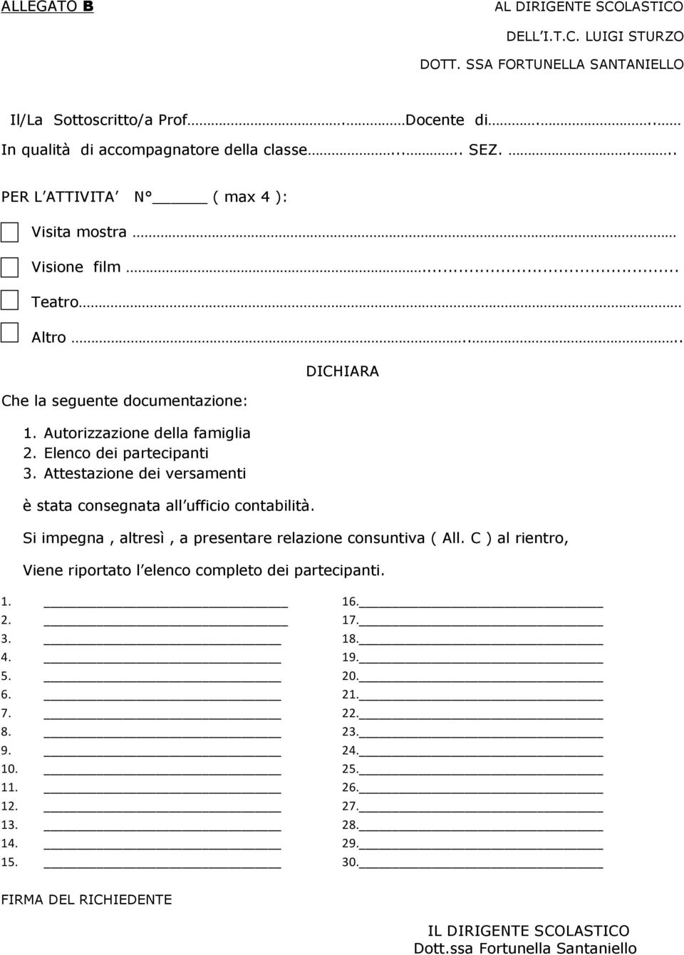 Attestazione dei versamenti è stata consegnata all ufficio contabilità. DICHIARA Si impegna, altresì, a presentare relazione consuntiva ( All.