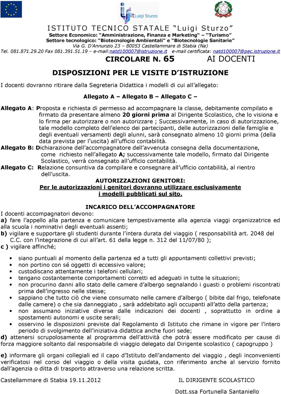 65 AI DOCENTI DISPOSIZIONI PER LE VISITE D ISTRUZIONE I docenti dovranno ritirare dalla Segreteria Didattica i modelli di cui all allegato: Allegato A Allegato B Allegato C Allegato A: Proposta e