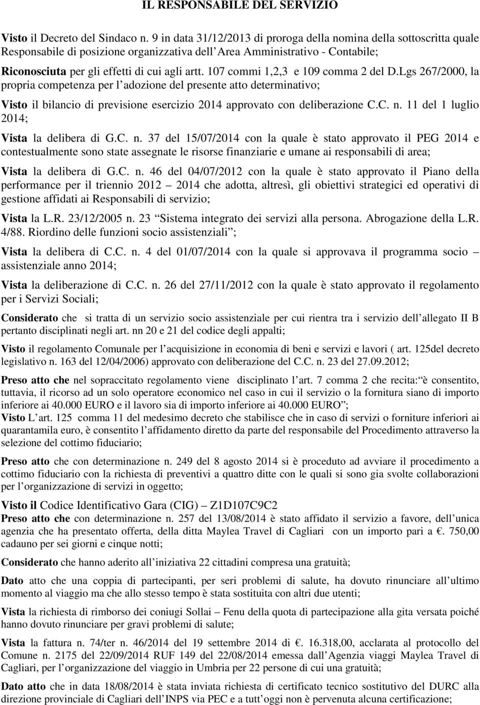 107 commi 1,2,3 e 109 comma 2 del D.Lgs 267/2000, la propria competenza per l adozione del presente atto determinativo; Visto il bilancio di previsione esercizio 2014 approvato con deliberazione C.C. n.