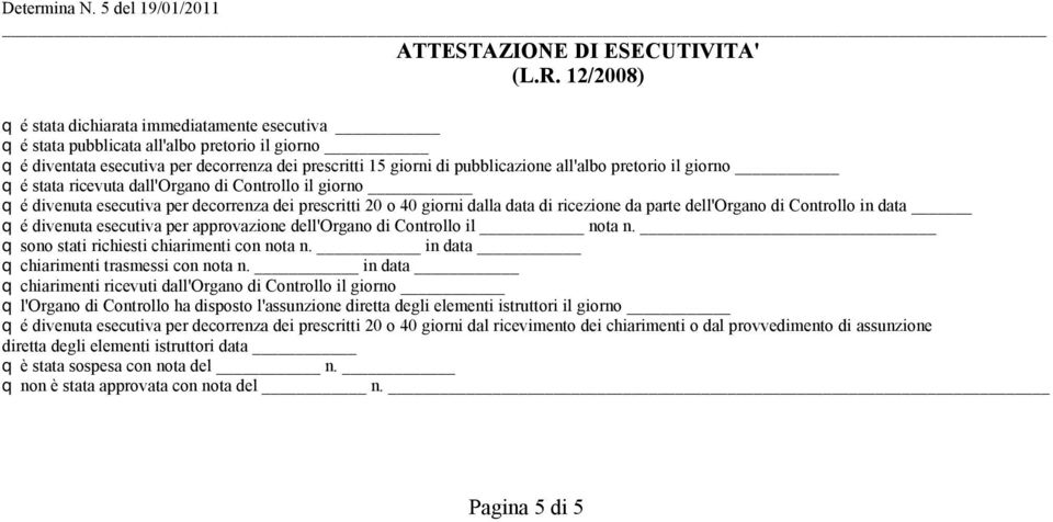 pretorio il giorno q é stata ricevuta dall'organo di Controllo il giorno q é divenuta esecutiva per decorrenza dei prescritti 20 o 40 giorni dalla data di ricezione da parte dell'organo di Controllo