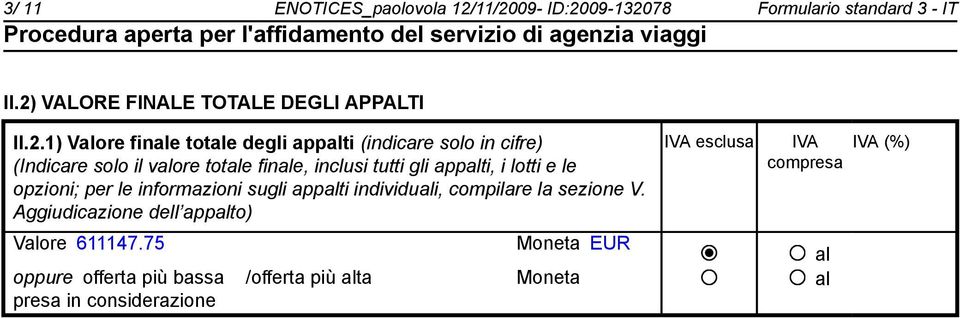 appalti (indicare solo in cifre) (Indicare solo il valore totale finale, inclusi tutti gli appalti, i lotti e le opzioni; per le