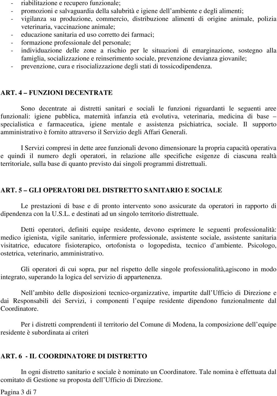 situazioni di emarginazione, sostegno alla famiglia, socializzazione e reinserimento sociale, prevenzione devianza giovanile; - prevenzione, cura e risocializzazione degli stati di tossicodipendenza.