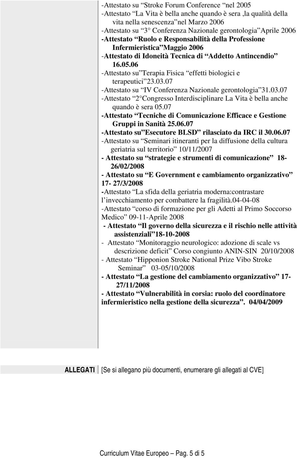 06 -Attestato su Terapia Fisica effetti biologici e terapeutici 23.03.07 -Attestato su IV Conferenza Nazionale gerontologia 31.03.07 -Attestato 2 Congresso Interdisciplinare La Vita è bella anche quando è sera 05.