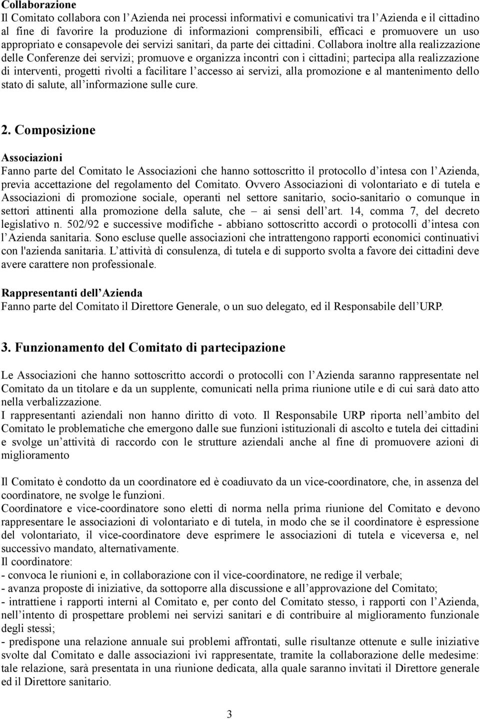 Collabora inoltre alla realizzazione delle Conferenze dei servizi; promuove e organizza incontri con i cittadini; partecipa alla realizzazione di interventi, progetti rivolti a facilitare l accesso