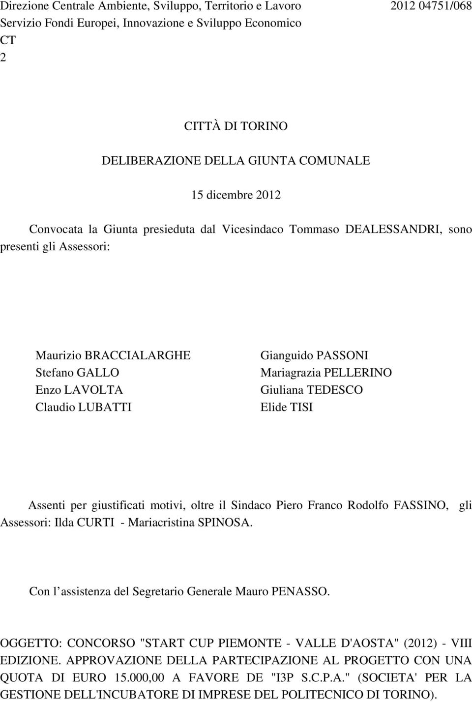 PELLERINO Giuliana TEDESCO Elide TISI Assenti per giustificati motivi, oltre il Sindaco Piero Franco Rodolfo FASSINO, gli Assessori: Ilda CURTI - Mariacristina SPINOSA.