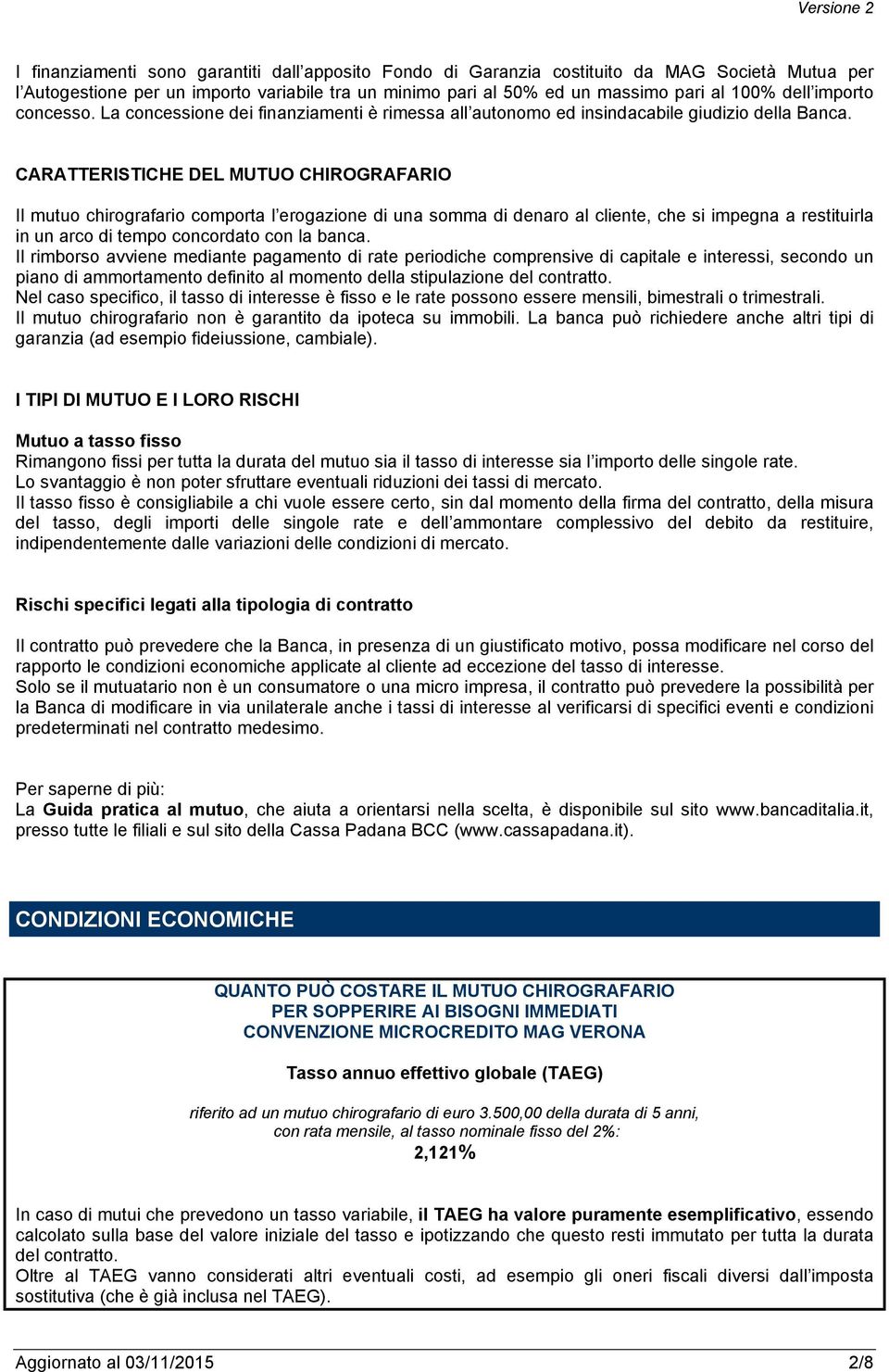 CARATTERISTICHE DEL MUTUO CHIROGRAFARIO Il mutuo chirografario comporta l erogazione di una somma di denaro al cliente, che si impegna a restituirla in un arco di tempo concordato con la banca.