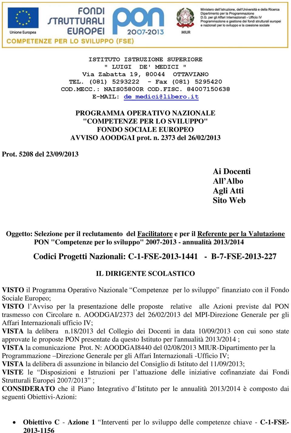 2373 del 26/02/2013 Ai Docenti All Albo Agli Atti Sito Web Oggetto: Selezione per il reclutamento del Facilitatore e per il Referente per la Valutazione PON "Competenze per lo sviluppo" 2007-2013 -