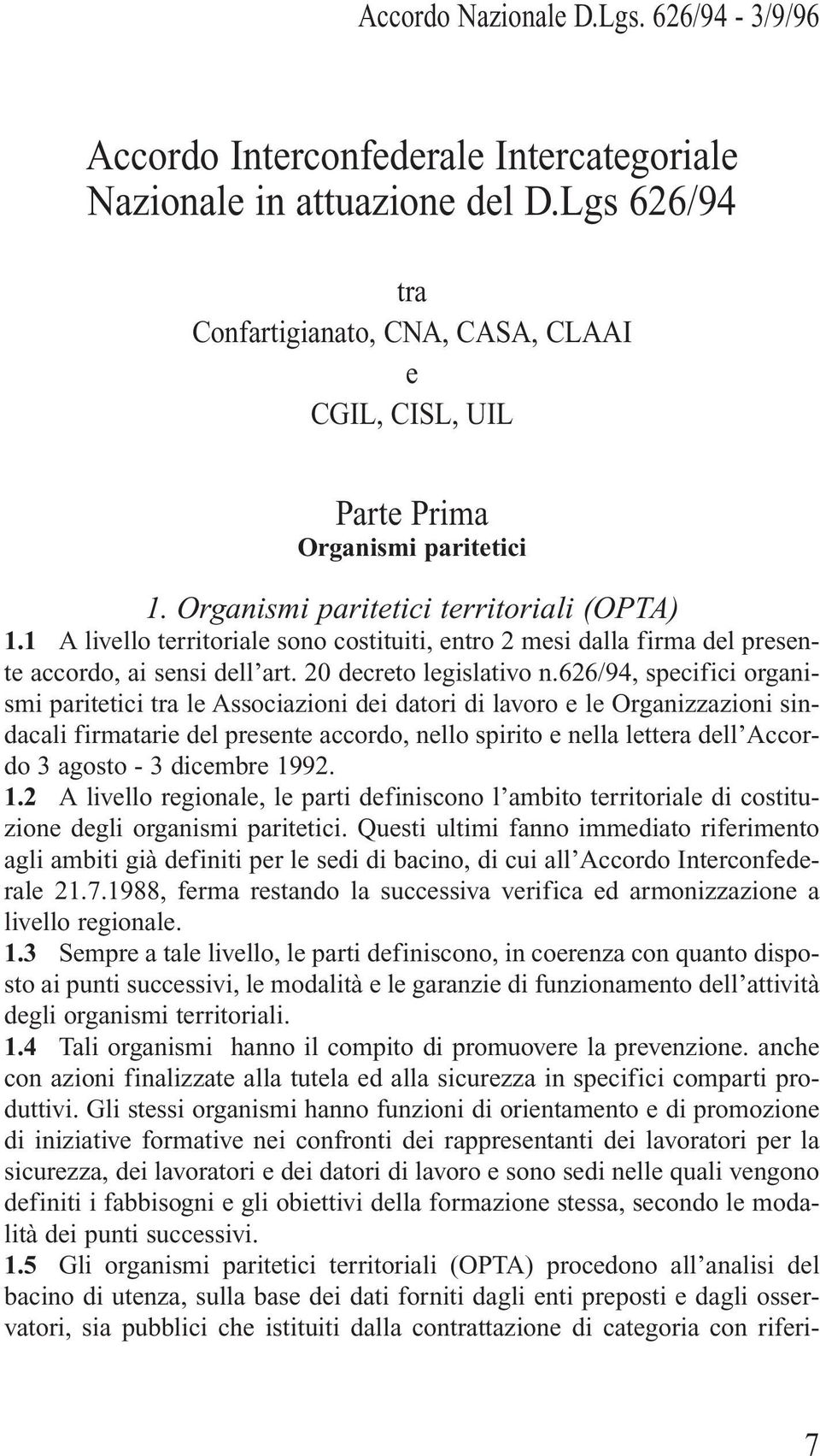 626/94, specifici organismi paritetici tra le Associazioni dei datori di lavoro e le Organizzazioni sindacali firmatarie del presente accordo, nello spirito e nella lettera dell Accordo 3 agosto - 3