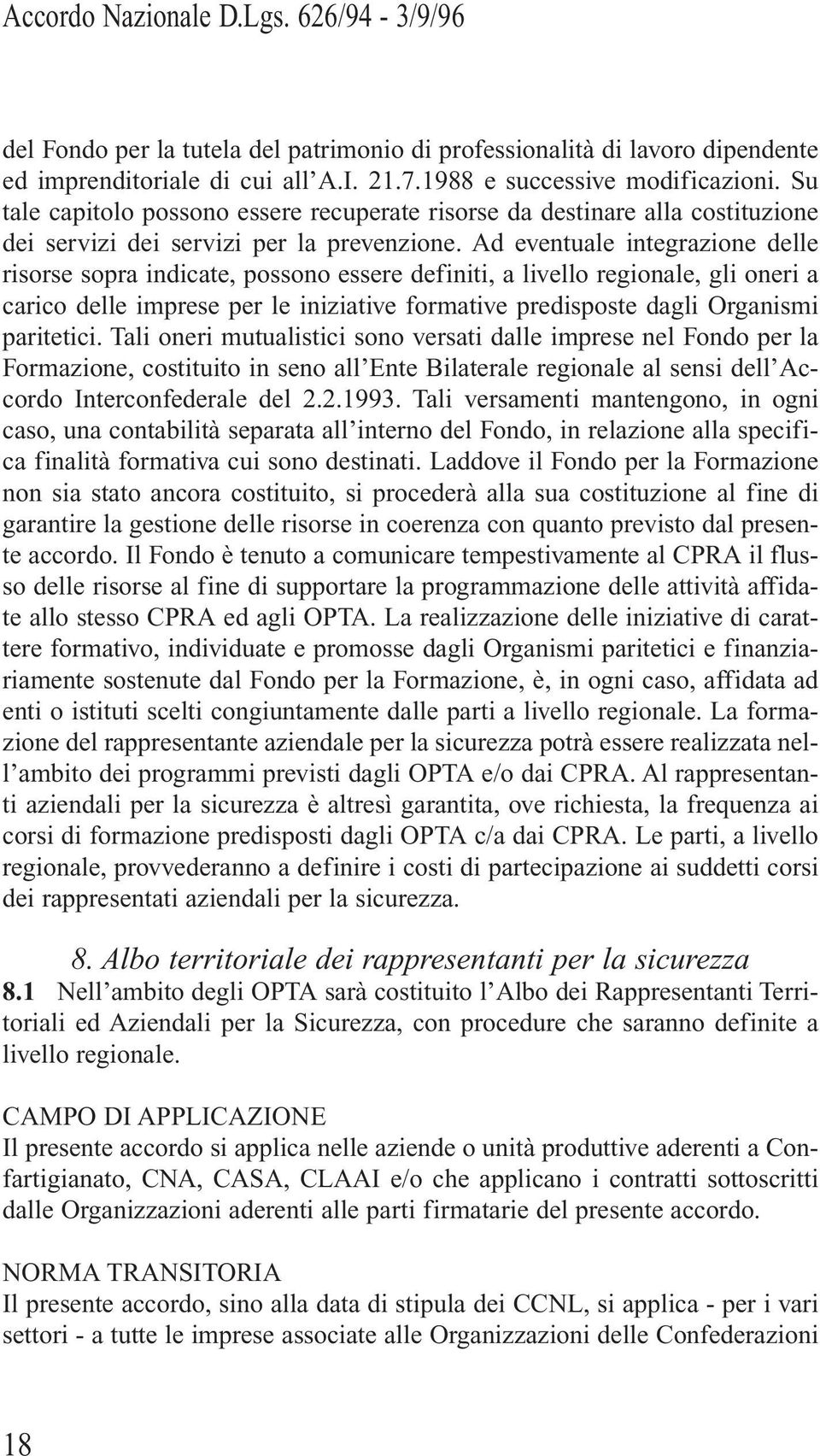 Ad eventuale integrazione delle risorse sopra indicate, possono essere definiti, a livello regionale, gli oneri a carico delle imprese per le iniziative formative predisposte dagli Organismi