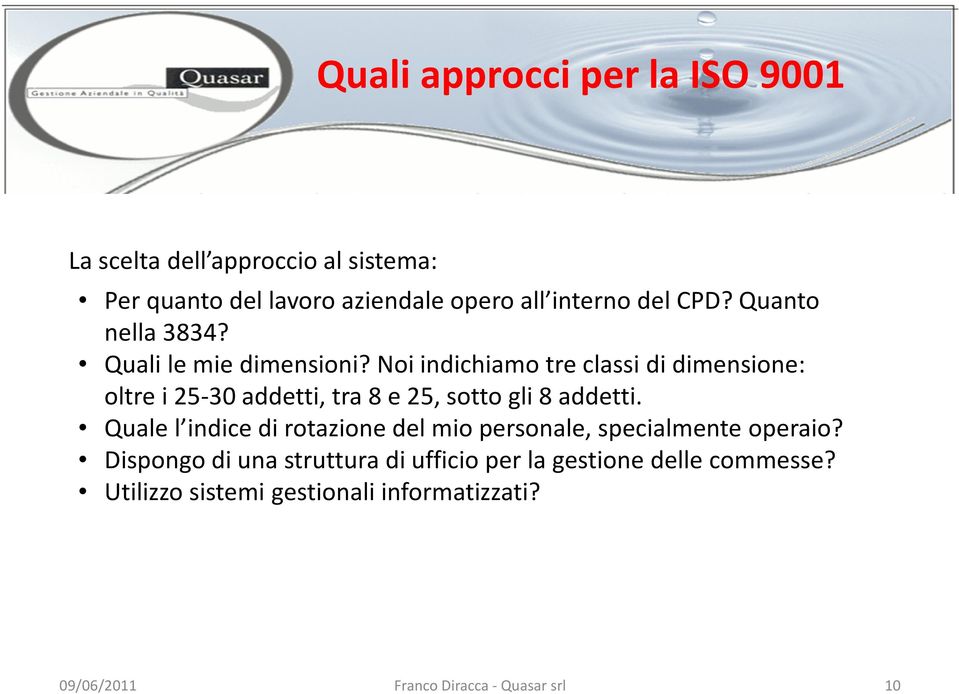 Noi indichiamo tre classi di dimensione: oltre i 25-30 addetti, tra 8 e 25, sotto gli 8 addetti.