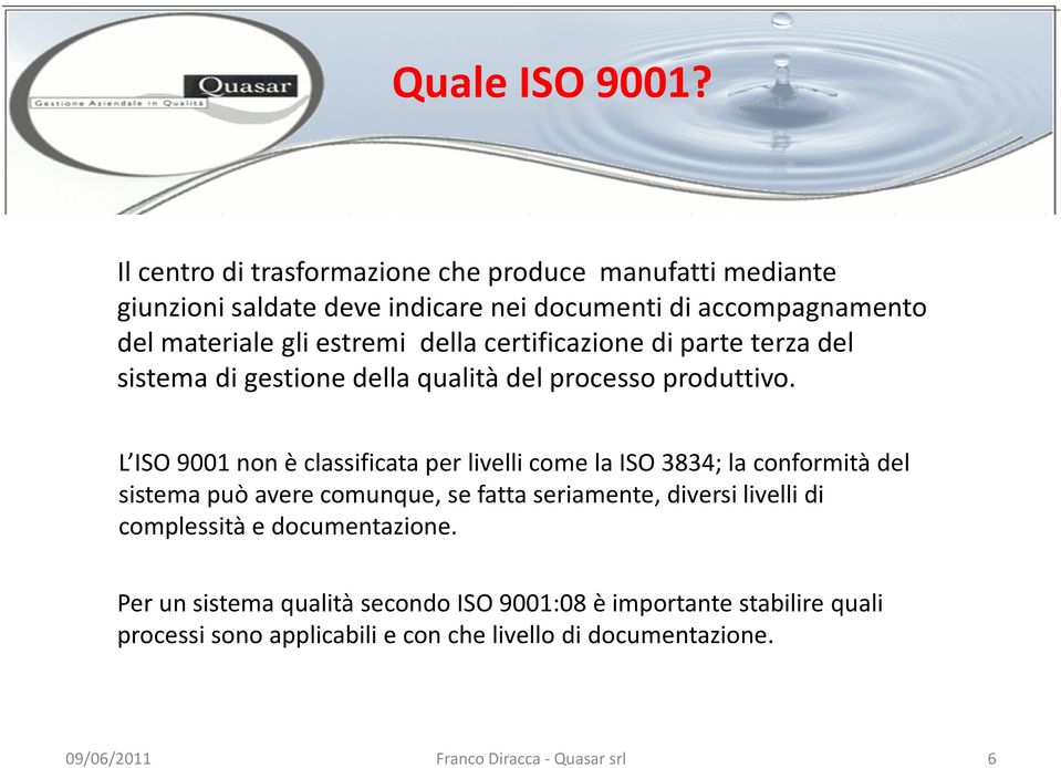 della certificazione di parte terza del sistema di gestione della qualità del processo produttivo.