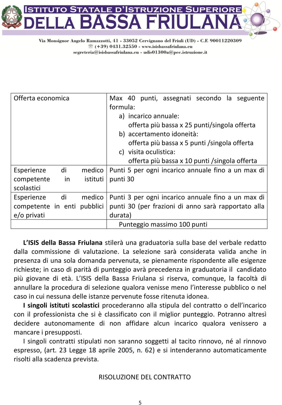 5 per ogni incarico annuale fino a un max di punti 30 Punti 3 per ogni incarico annuale fino a un max di punti 30 (per frazioni di anno sarà rapportato alla durata) Punteggio massimo 100 punti L ISIS