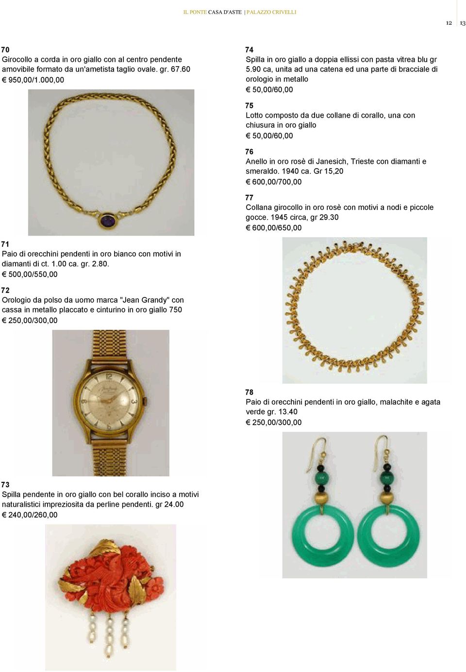 90 ca, unita ad una catena ed una parte di bracciale di orologio in metallo 50,00/60,00 75 Lotto composto da due collane di corallo, una con chiusura in oro giallo 50,00/60,00 76 Anello in oro rosè