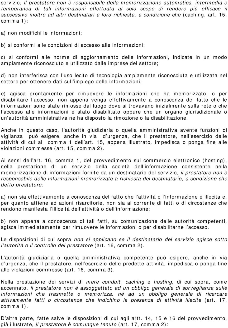 15, comma 1): a) non modifichi le informazioni; b) si conformi alle condizioni di accesso alle informazioni; c) si conformi alle norme di aggiornamento delle informazioni, indicate in un modo