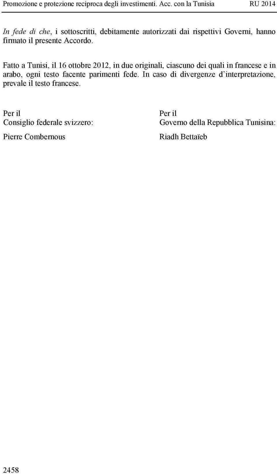 Fatto a Tunisi, il 16 ottobre 2012, in due originali, ciascuno dei quali in francese e in arabo, ogni testo