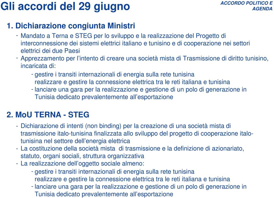 elettrici dei due Paesi Apprezzamento per l intento di creare una società mista di Trasmissione di diritto tunisino, incaricata di: gestire i transiti internazionali di energia sulla rete tunisina