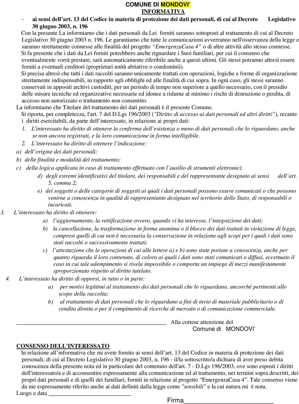 Le garantiamo che tutte le comunicazioni avverranno nell'osservanza della legge e saranno strettamente connesse alle finalità del progetto EmergenzaCasa 4 o di altre attività allo stesso connesse.