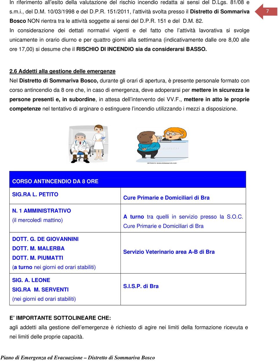 In considerazione dei dettati normativi vigenti e del fatto che l attività lavorativa si svolge unicamente in orario diurno e per quattro giorni alla settimana (indicativamente dalle ore 8,00 alle