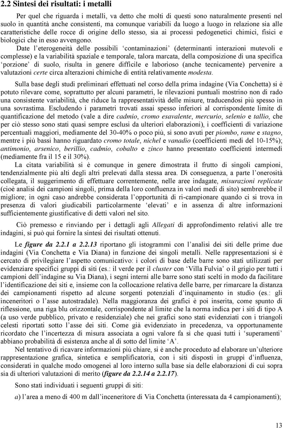 Date l eterogeneità delle possibili contaminazioni (determinanti interazioni mutevoli e complesse) e la variabilità spaziale e temporale, talora marcata, della composizione di una specifica porzione