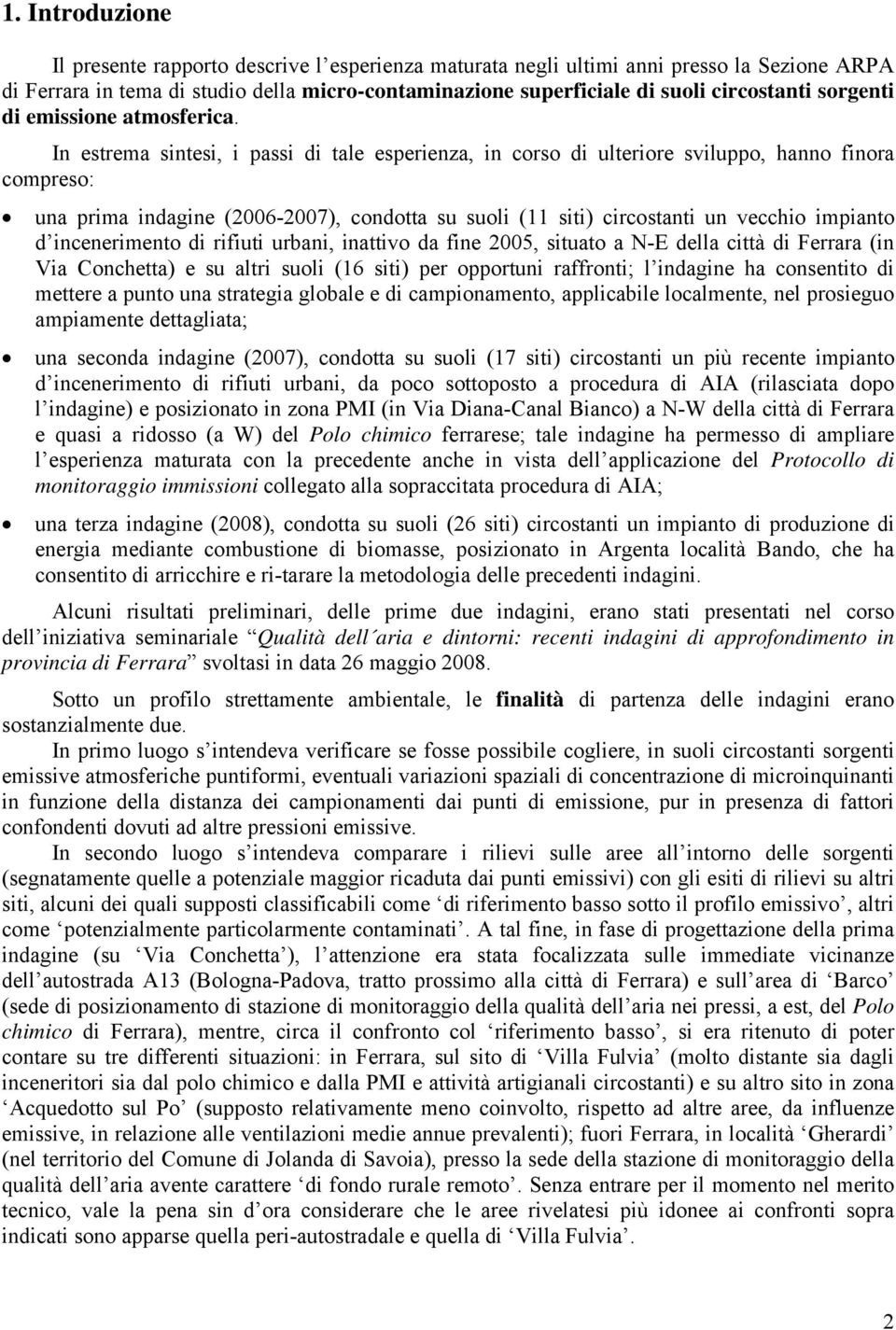 In estrema sintesi, i passi di tale esperienza, in corso di ulteriore sviluppo, hanno finora compreso: una prima indagine (26-27), condotta su suoli (11 siti) circostanti un vecchio impianto d