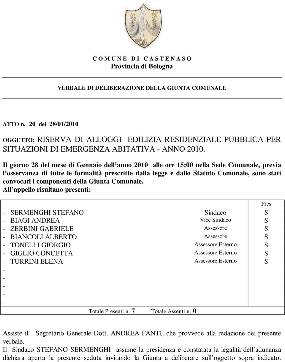 Il giorno 28 del mese di Gennaio dell anno 2010 alle ore 15:00 nella Sede Comunale, previa l osservanza di tutte le formalità prescritte dalla legge e dallo Statuto Comunale, sono stati convocati i