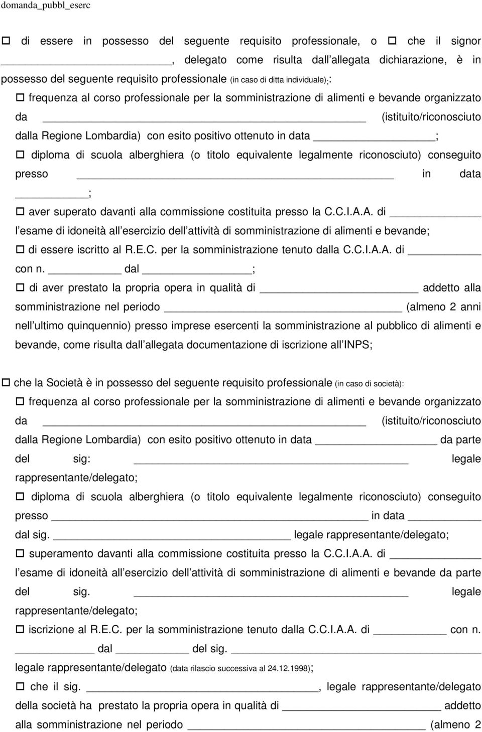 diploma di scuola alberghiera (o titolo equivalente legalmente riconosciuto) conseguito presso in data ; aver superato davanti alla commissione costituita presso la C.C.I.A.