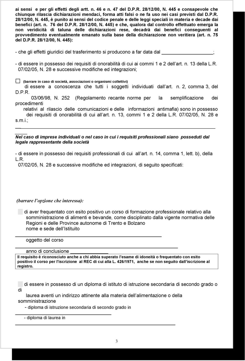 445) e che, qualora dal controllo effettuato emerga la non vericità taluna delle chiarazioni rese, decadrà dai benefici conseguenti al provvemento eventualmente emanato sulla base della chiarazione