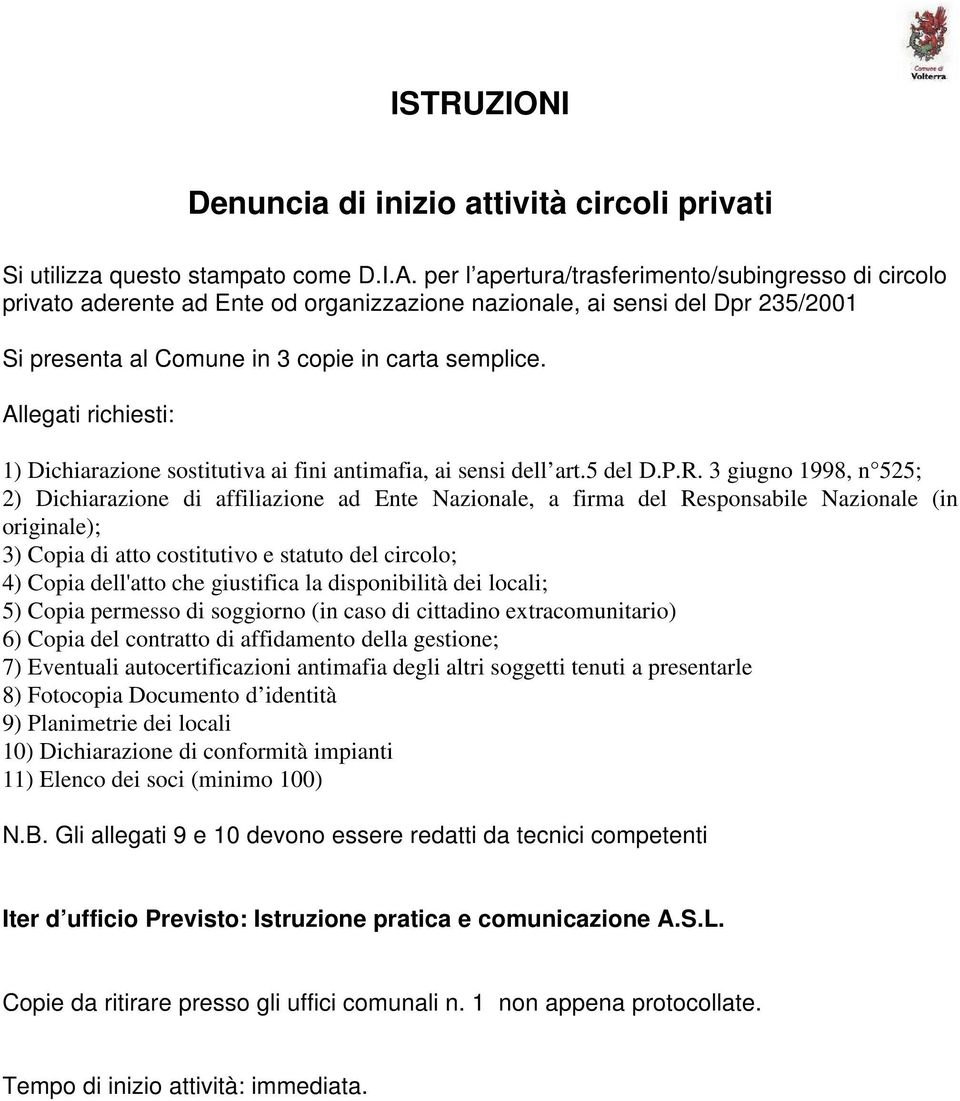 Allegati richiesti: 1) Dichiarazione sostitutiva ai fini antimafia, ai sensi dell art.5 del D.P.R.