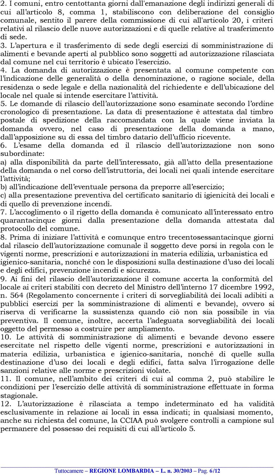 L apertura e il trasferimento di sede degli esercizi di somministrazione di alimenti e bevande aperti al pubblico sono soggetti ad autorizzazione rilasciata dal comune nel cui territorio è ubicato l