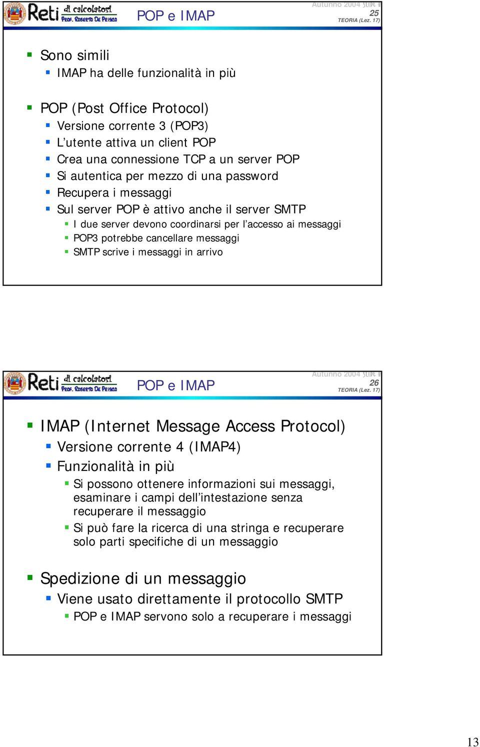 messaggi in arrivo POP e IMAP 26 IMAP (Internet Message Access Protocol) Versione corrente 4 (IMAP4) Funzionalità in più Si possono ottenere informazioni sui messaggi, esaminare i campi dell