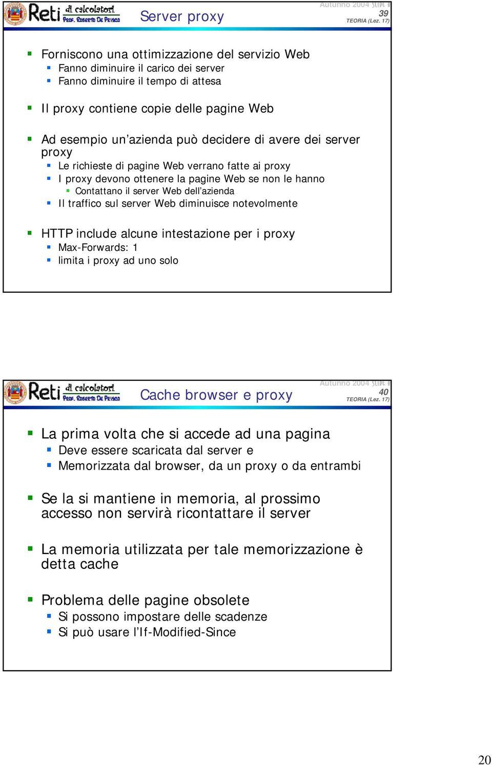 server Web diminuisce notevolmente HTTP include alcune intestazione per i proxy Max-Forwards: 1 limita i proxy ad uno solo Cache browser e proxy 40 La prima volta che si accede ad una pagina Deve