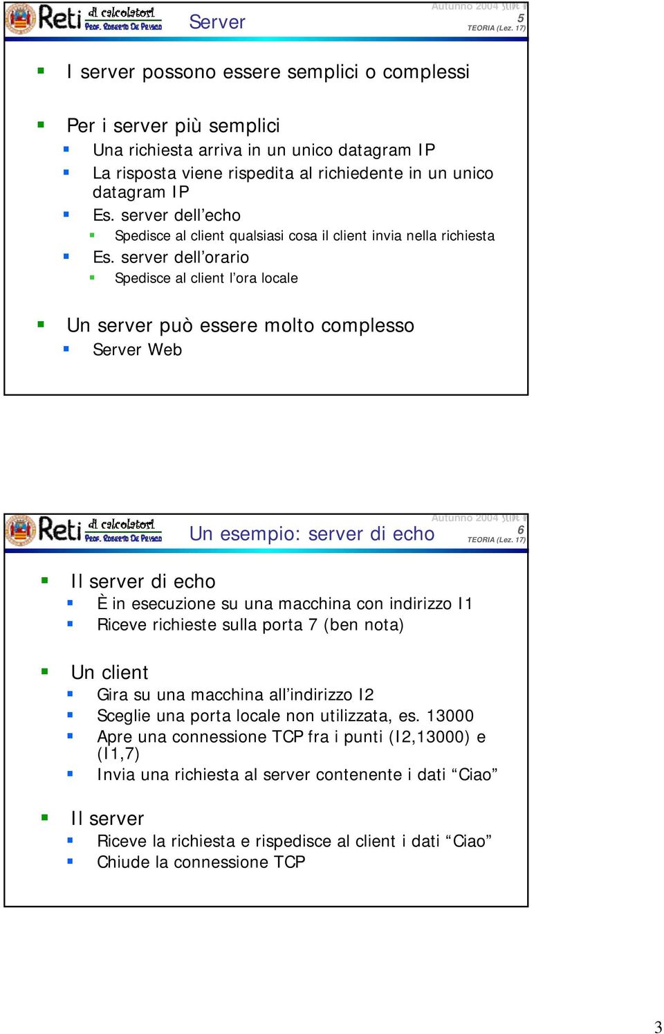 server dell orario Spedisce al client l ora locale Un server può essere molto complesso Server Web Un esempio: server di echo 6 Il server di echo È in esecuzione su una macchina con indirizzo I1