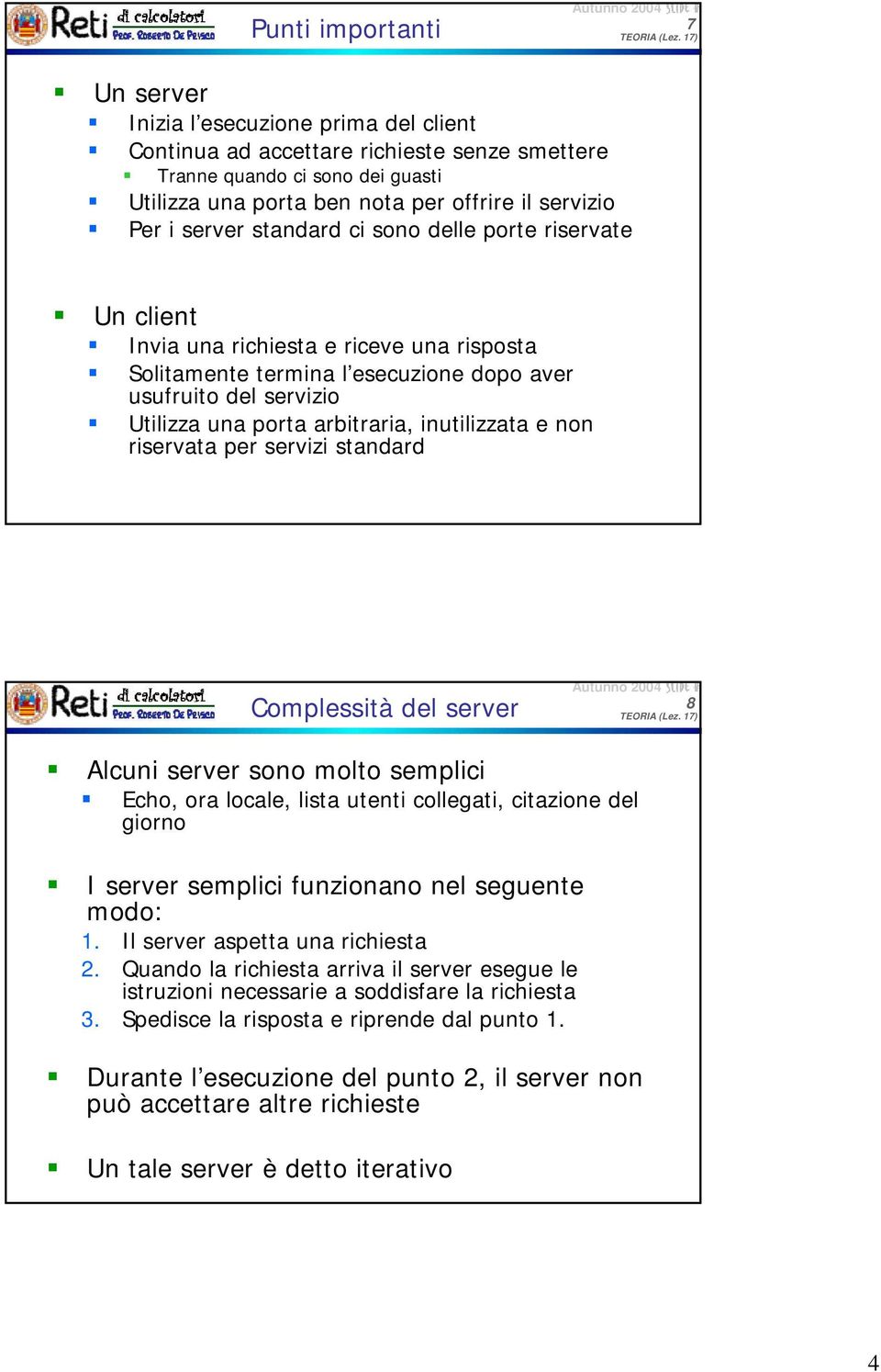 arbitraria, inutilizzata e non riservata per servizi standard Complessità del server 8 Alcuni server sono molto semplici Echo, ora locale, lista utenti collegati, citazione del giorno I server