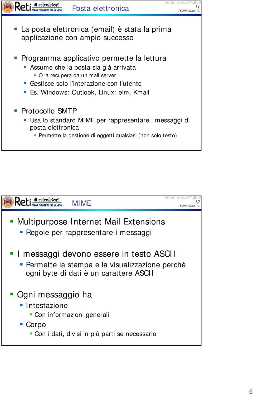 Windows: Outlook, Linux: elm, Kmail Protocollo SMTP Usa lo standard MIME per rappresentare i messaggi di posta elettronica Permette la gestione di oggetti qualsiasi (non solo testo) MIME