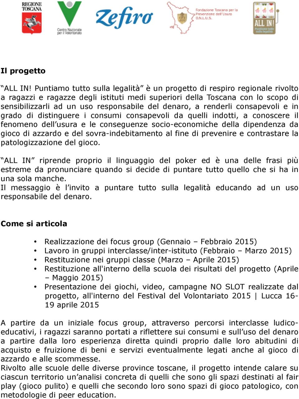 denaro, a renderli consapevoli e in grado di distinguere i consumi consapevoli da quelli indotti, a conoscere il fenomeno dell usura e le conseguenze socio-economiche della dipendenza da gioco di