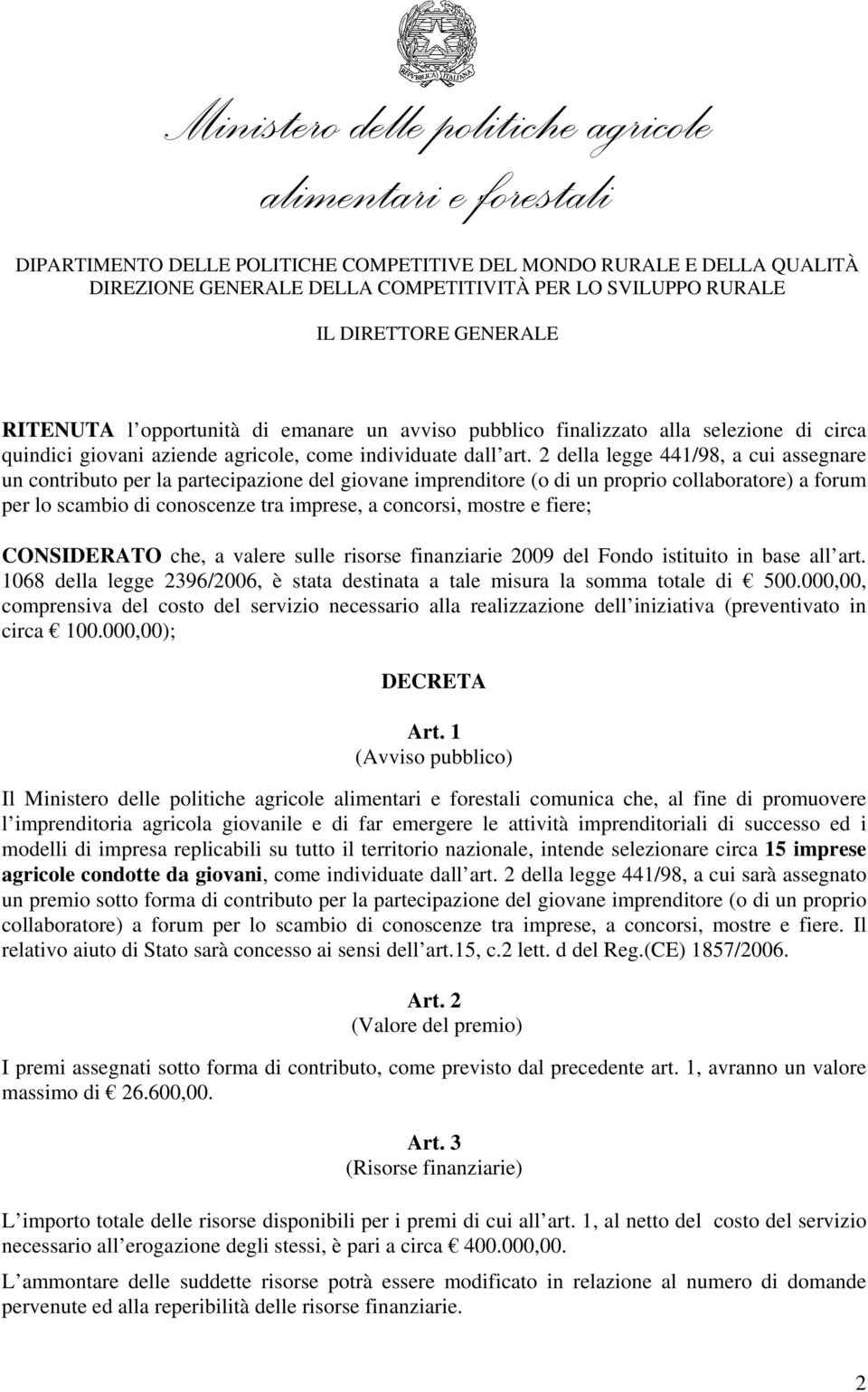 e fiere; CONSIDERATO che, a valere sulle risorse finanziarie 2009 del Fondo istituito in base all art. 1068 della legge 2396/2006, è stata destinata a tale misura la somma totale di 500.