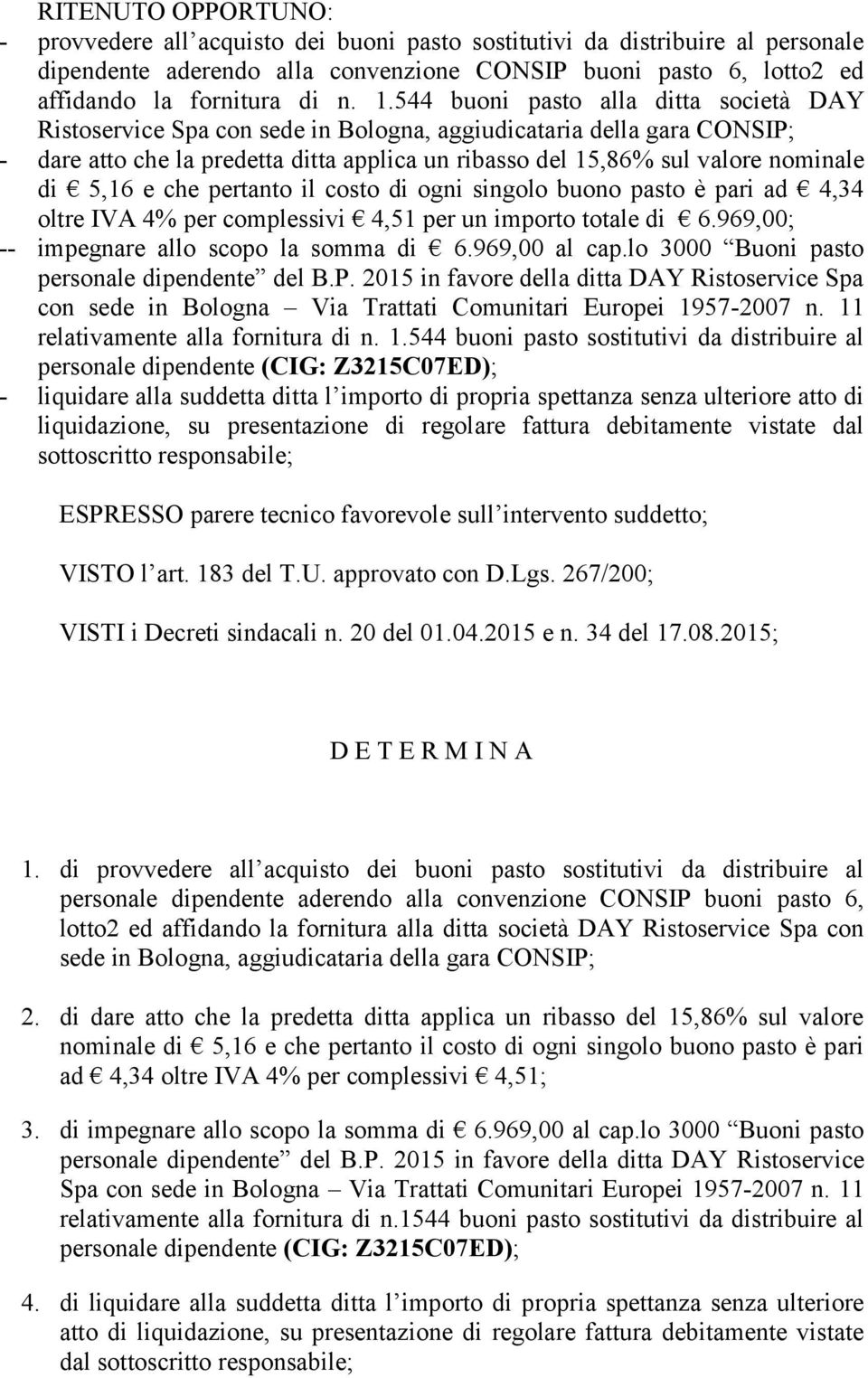 5,16 e che pertanto il costo di ogni singolo buono pasto è pari ad 4,34 oltre IVA 4% per complessivi 4,51 per un importo totale di 6.969,00; -- impegnare allo scopo la somma di 6.969,00 al cap.