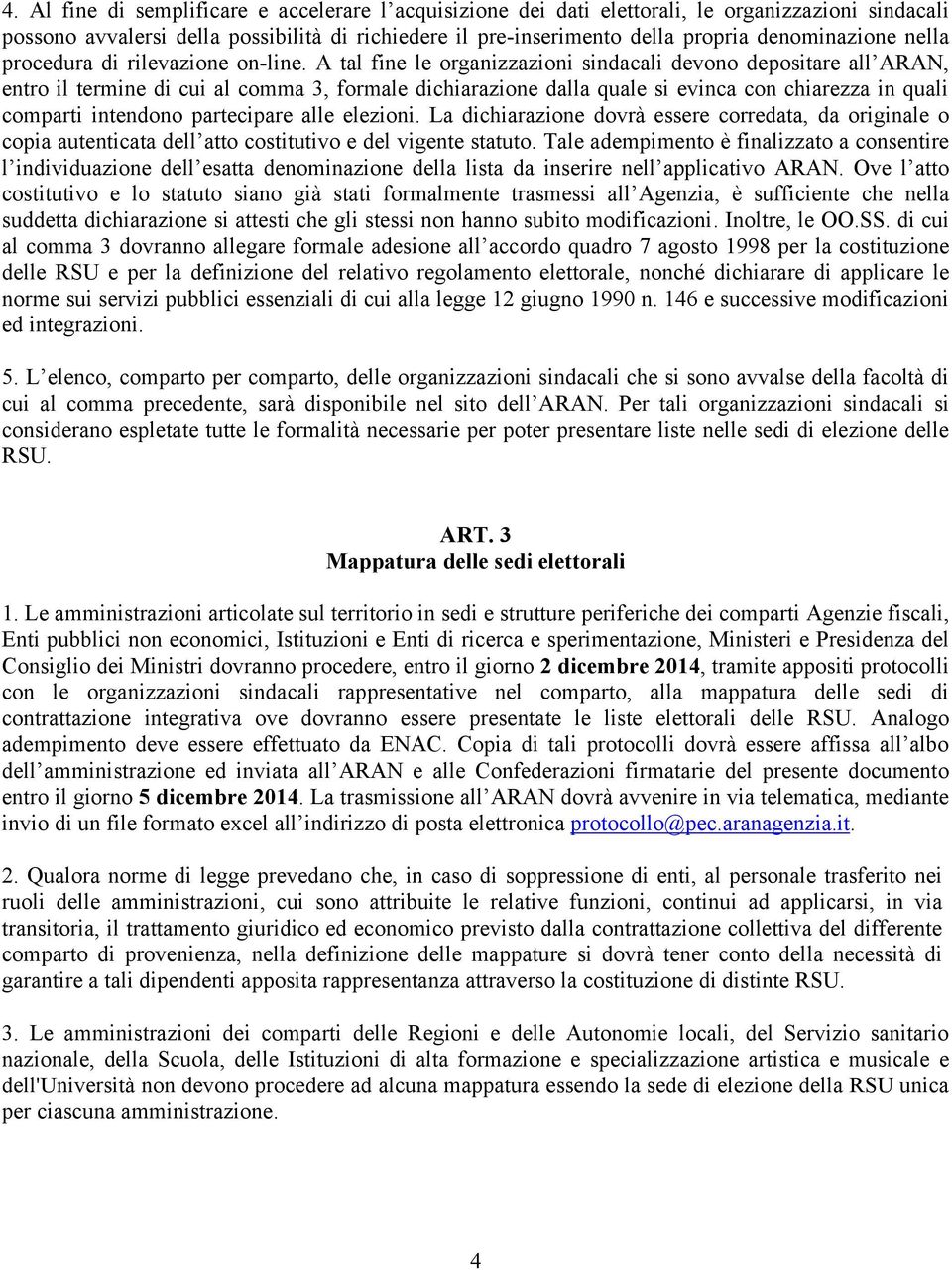 A tal fine le organizzazioni sindacali devono depositare all ARAN, entro il termine di cui al comma 3, formale dichiarazione dalla quale si evinca con chiarezza in quali comparti intendono