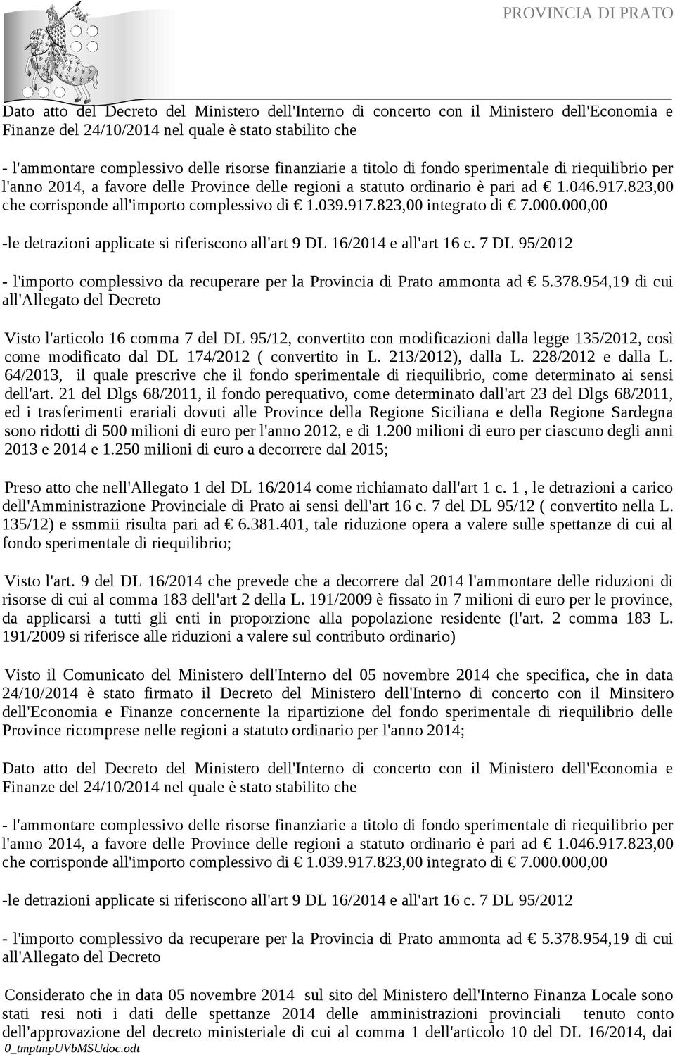 823,00 che corrisponde all'importo complessivo di 1.039.917.823,00 integrato di 7.000.000,00 -le detrazioni applicate si riferiscono all'art 9 DL 16/2014 e all'art 16 c.