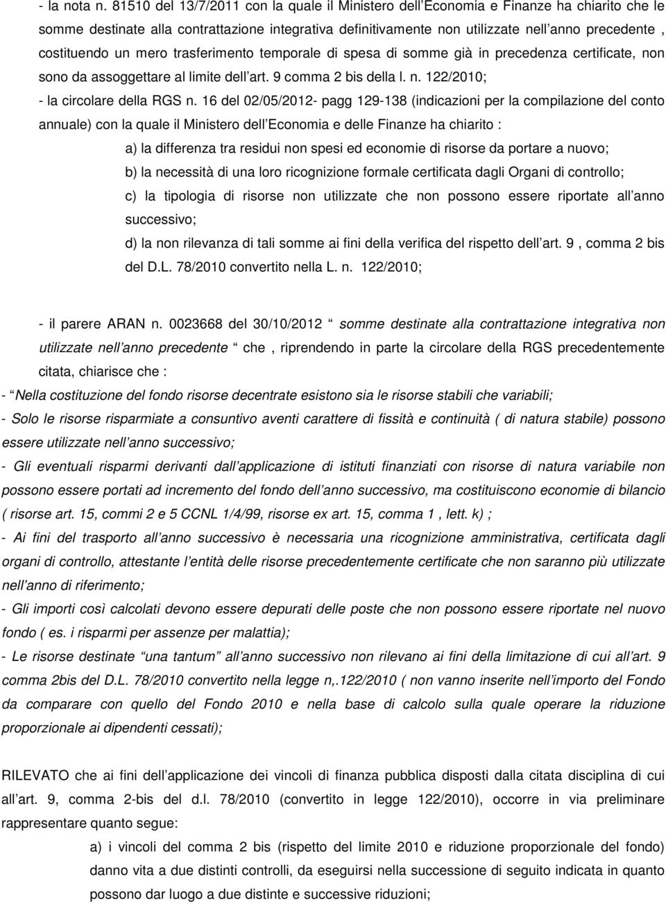 costituendo un mero trasferimento temporale di spesa di somme già in precedenza certificate, non sono da assoggettare al limite dell art. 9 comma 2 bis della l. n. 122/2010; la circolare della RGS n.