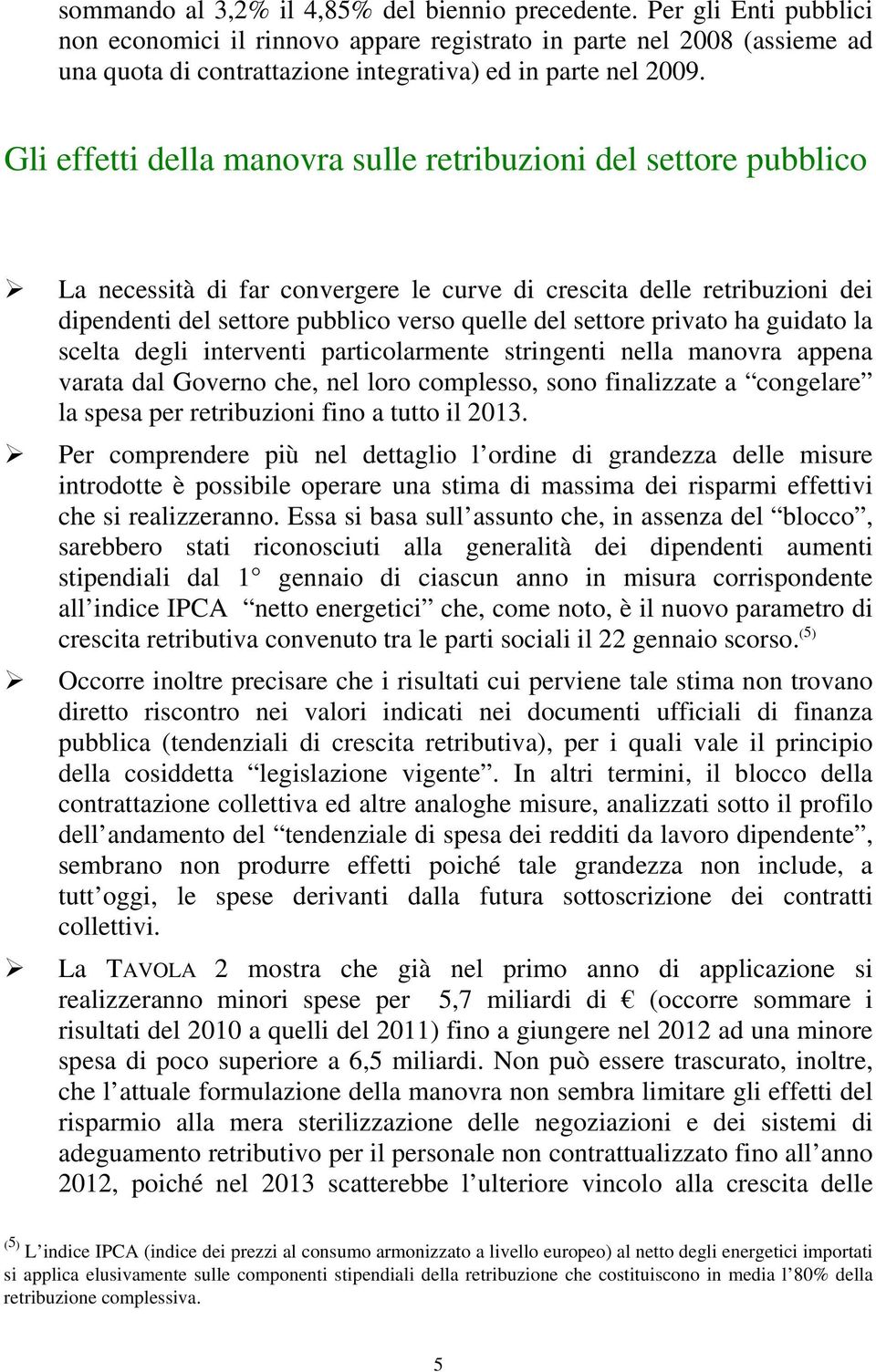 Gli effetti della manovra sulle retribuzioni del settore pubblico La necessità di far convergere le curve di crescita delle retribuzioni dei dipendenti del settore pubblico verso quelle del settore