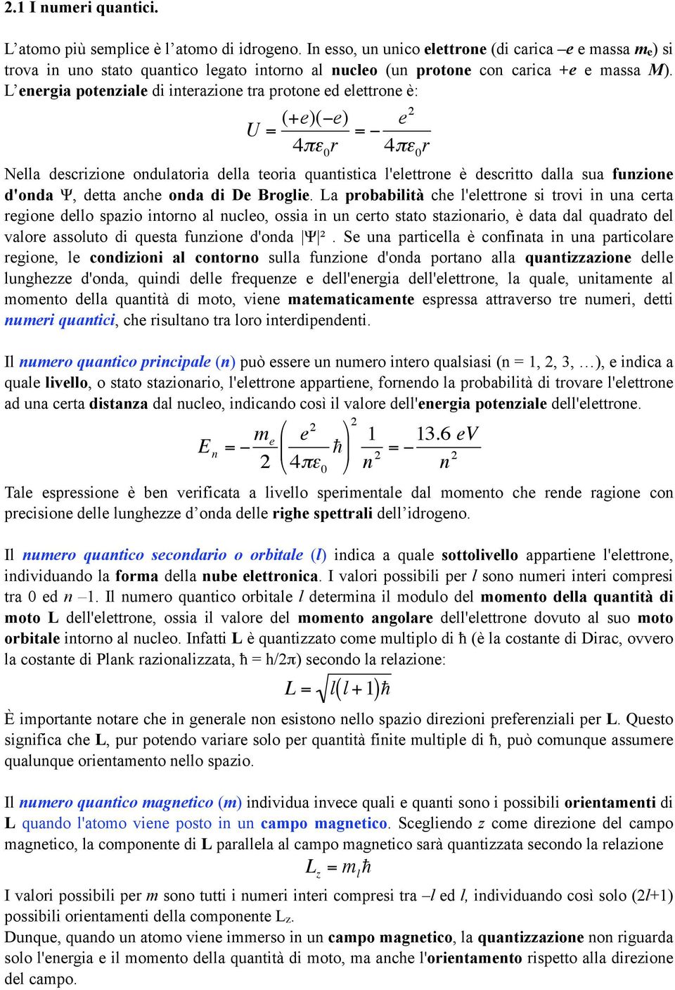 L energia potenziale di interazione tra protone ed elettrone è: U = (+e)( e) 4πε 0 r = e2 4πε 0 r Nella descrizione ondulatoria della teoria quantistica l'elettrone è descritto dalla sua funzione