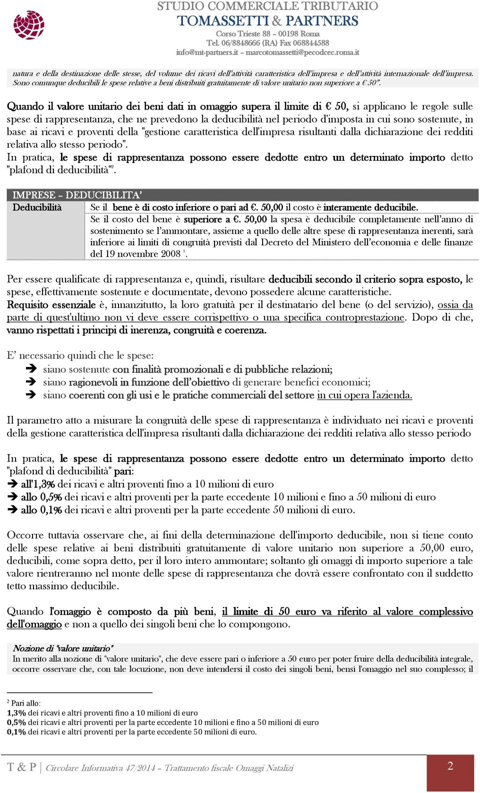 Quando il valore unitario dei beni dati in omaggio supera il limite di 50, si applicano le regole sulle spese di rappresentanza, che ne prevedono la deducibilità nel periodo d'imposta in cui sono