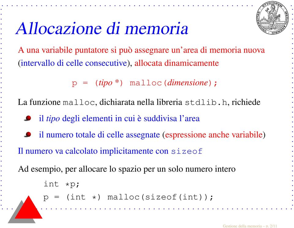 allocata dinamicamente p = (tipo *) malloc(dimensione); La funzione malloc, dichiarata nella libreria stdlib.